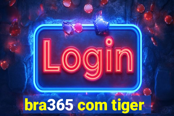 bra365 com tiger